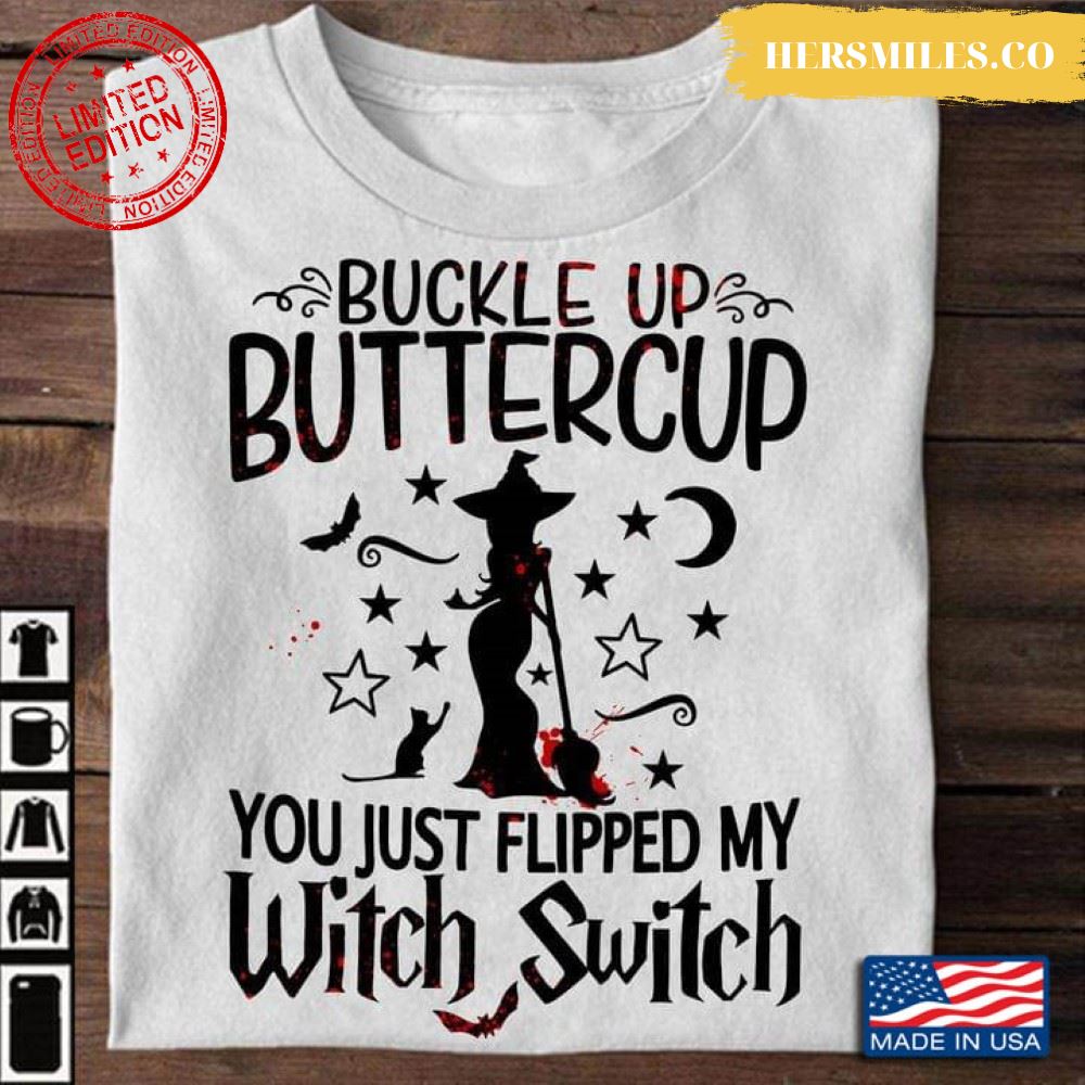 Buckle Up Buttercup You Just Flipped My Witch Switch Shirt