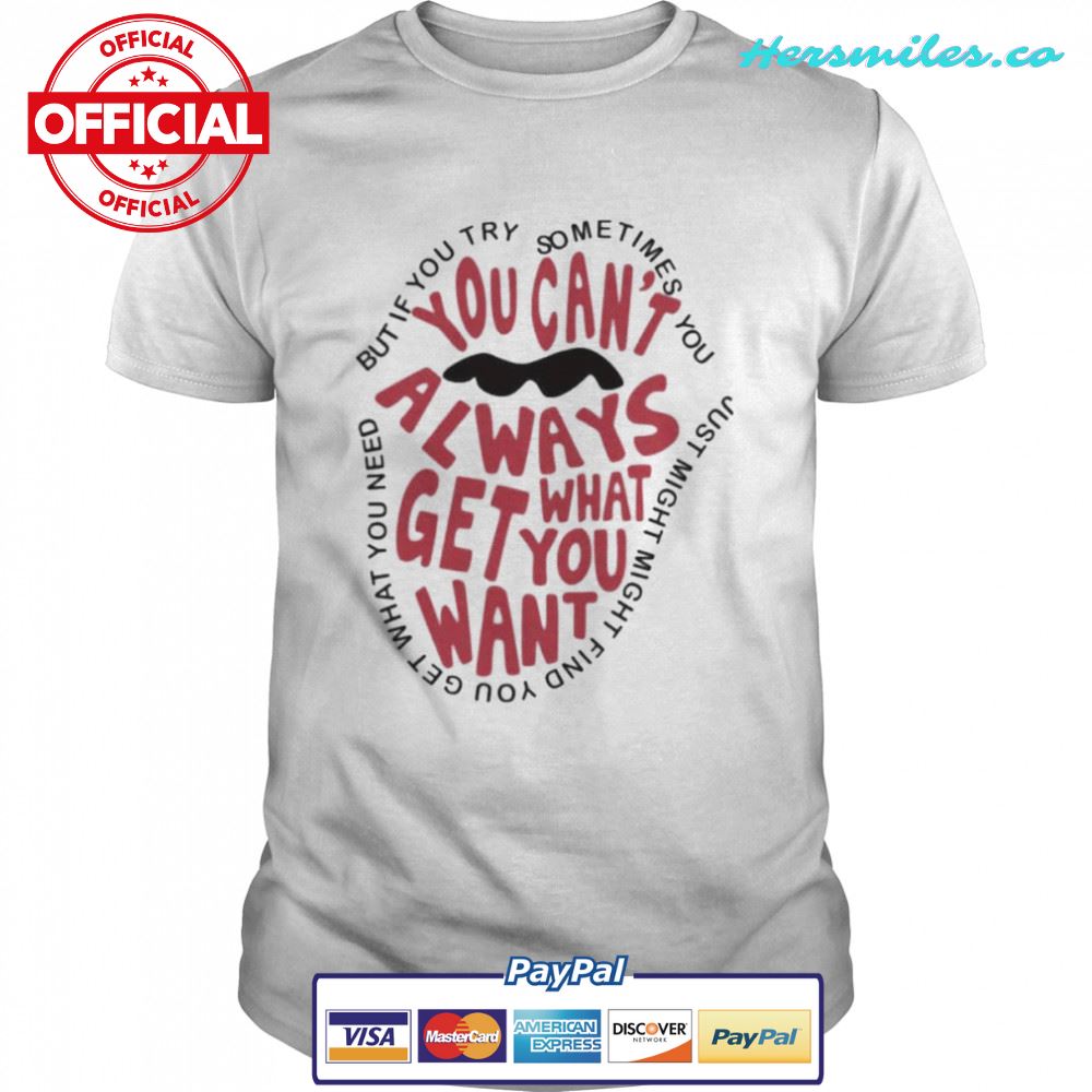 But if you try sometimes you can’t always get what you want shirt