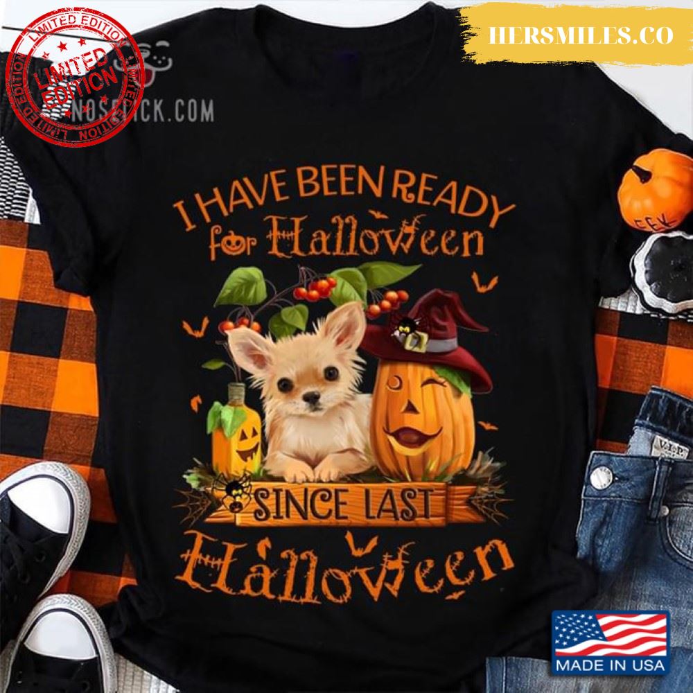 Chihuahua I Have Been Ready Since Last Halloween T-Shirt