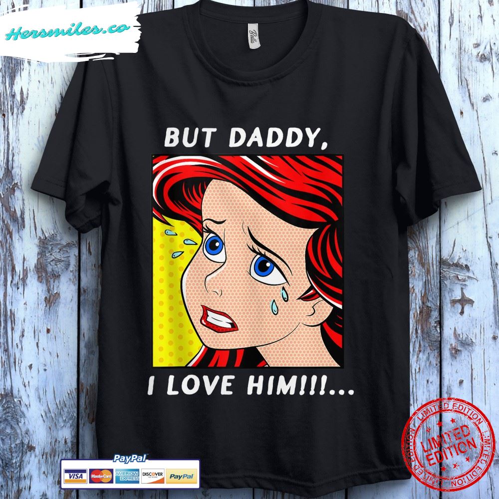 Disney Ariel Mermaid But Daddy I Love Him The Little Mermaid Unisex Gift T-Shirt