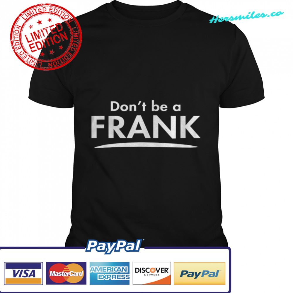 Don’t be a FRANK Funny Fashion Men Boyfriend Gift T-Shirt