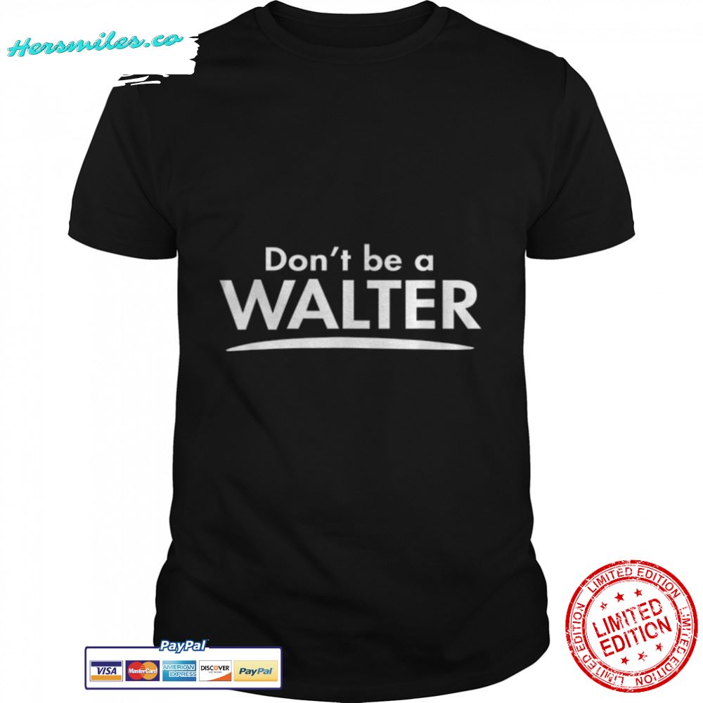 Don’t be a WALTER Funny Fashion Men Boyfriend Gift T-Shirt