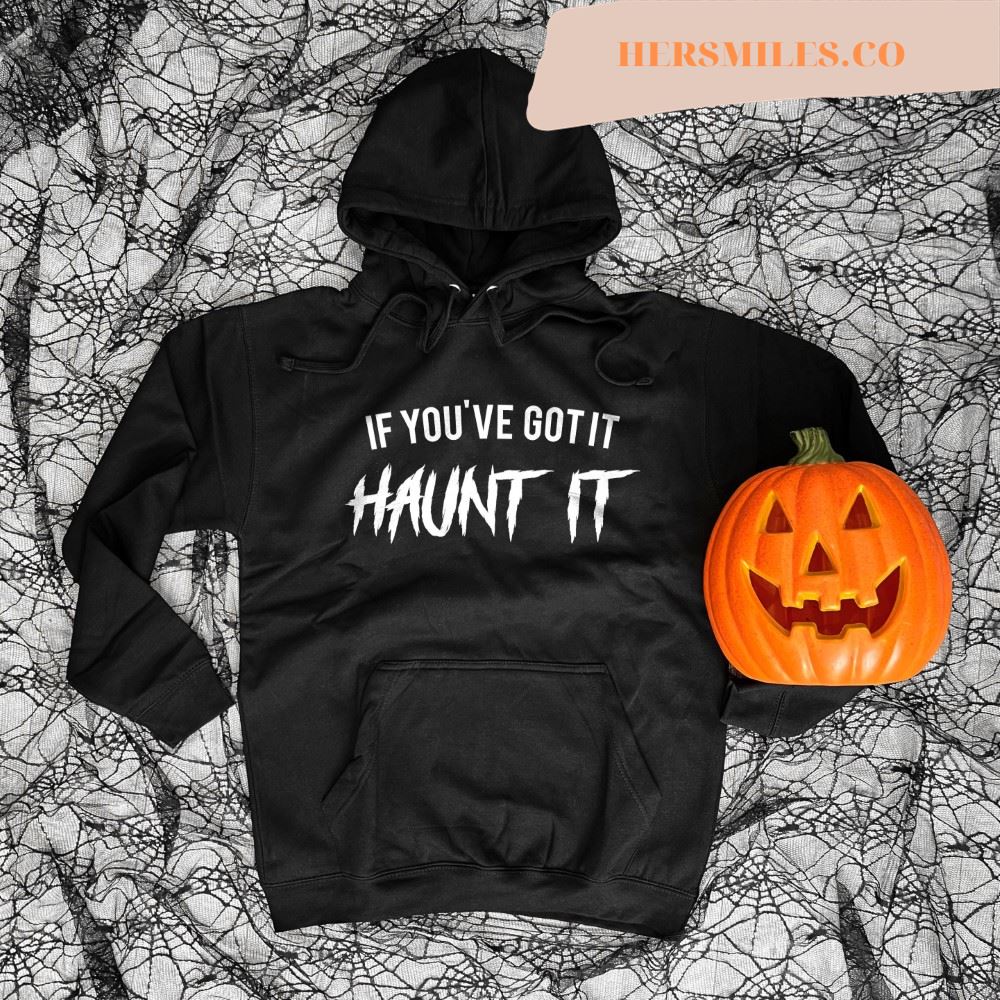 Halloween Hoodie – If You’ve Got It Haunt It – Funny Halloween T shirt
