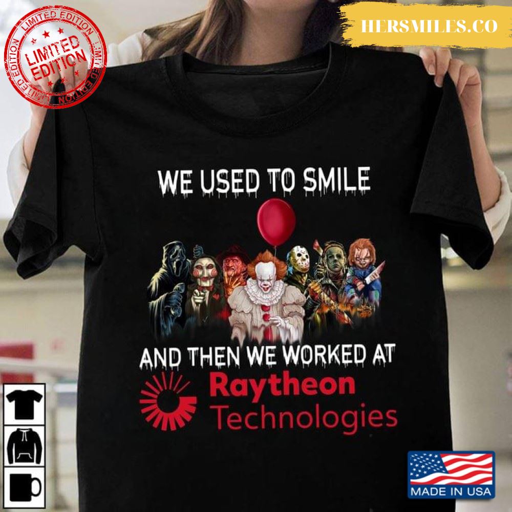 Horror Movie Character We Used To Smile And Then We Worked At Raytheon Technologies Happy Halloween T-Shirt