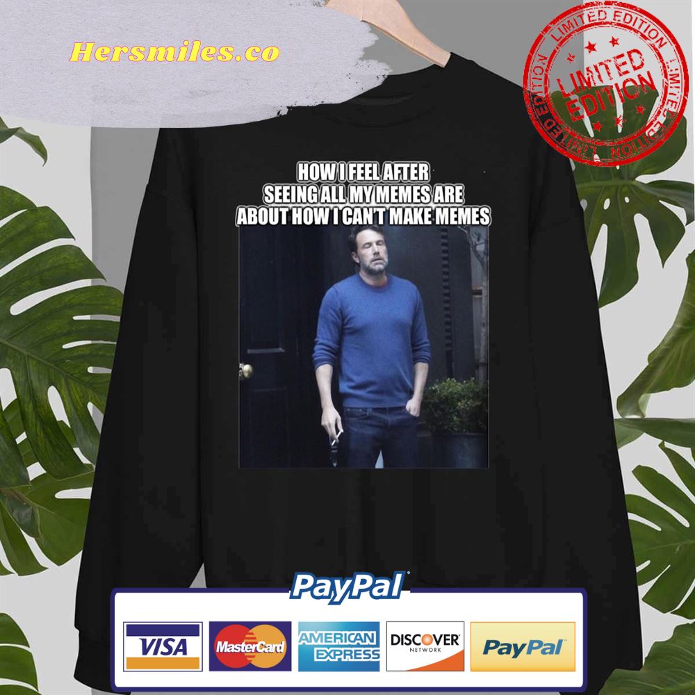 How I Feel After Seeing All My Memes Ben Affleck Meme Unisex Sweatshirt