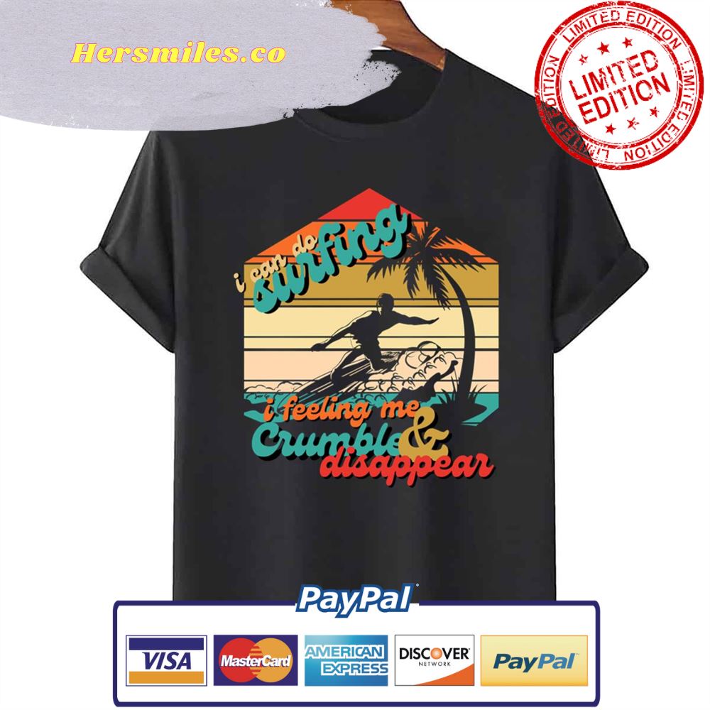 I Can Do Surfing I Feeling Me Crumble And Disappear Vintage Unisex T-Shirt