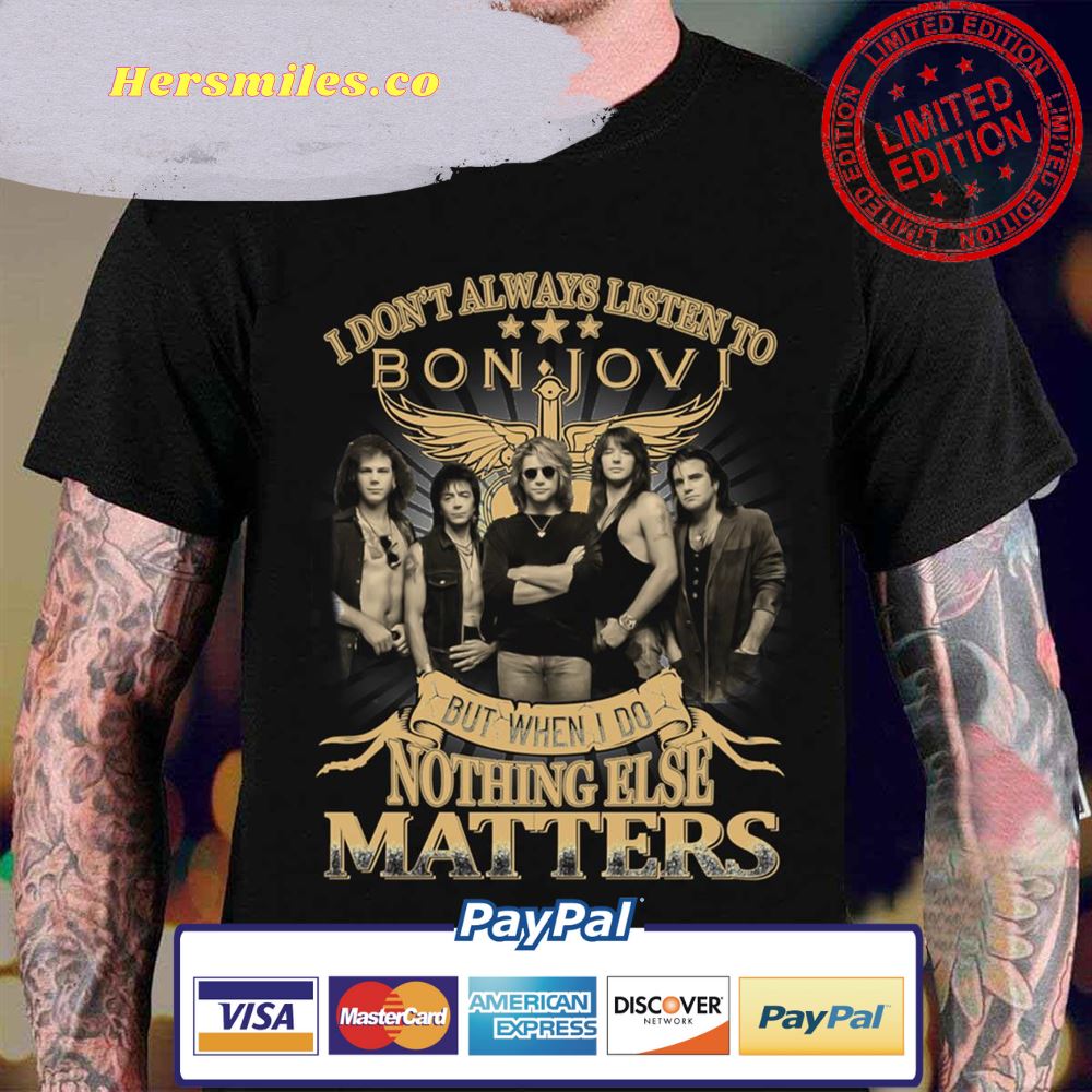 I Don’t Always Listen To Bon Jovi But When I Do Nothing Else Matters Unisex T-Shirt
