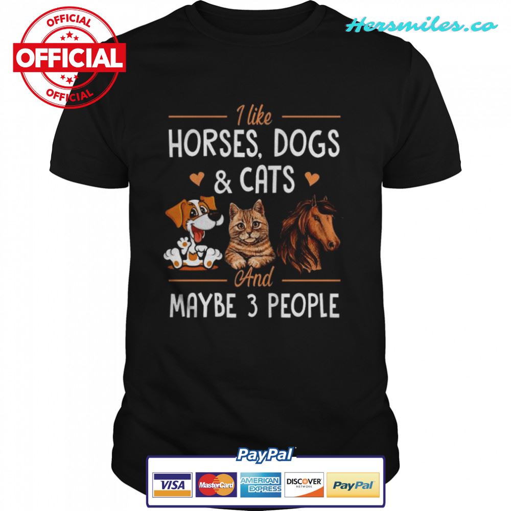 I like Horses Dogs and Cats and maybe 3 people shirt