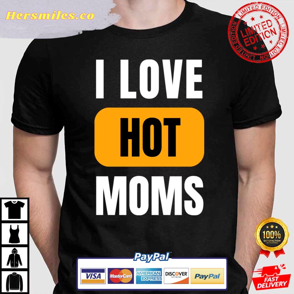 I Love Hot Moms Shirt