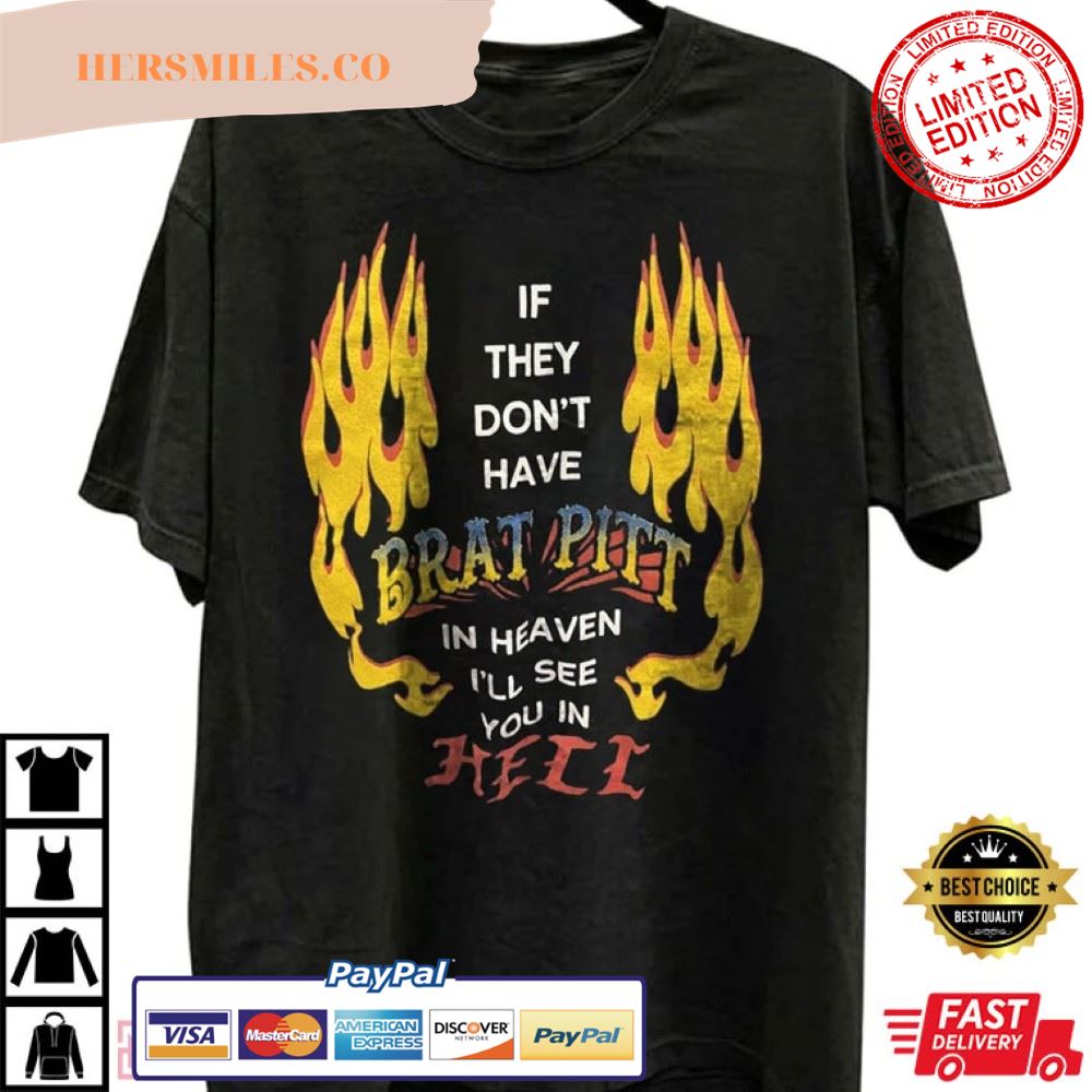 If They Don’t Have Brad Pitt In Heaven T-Shirt