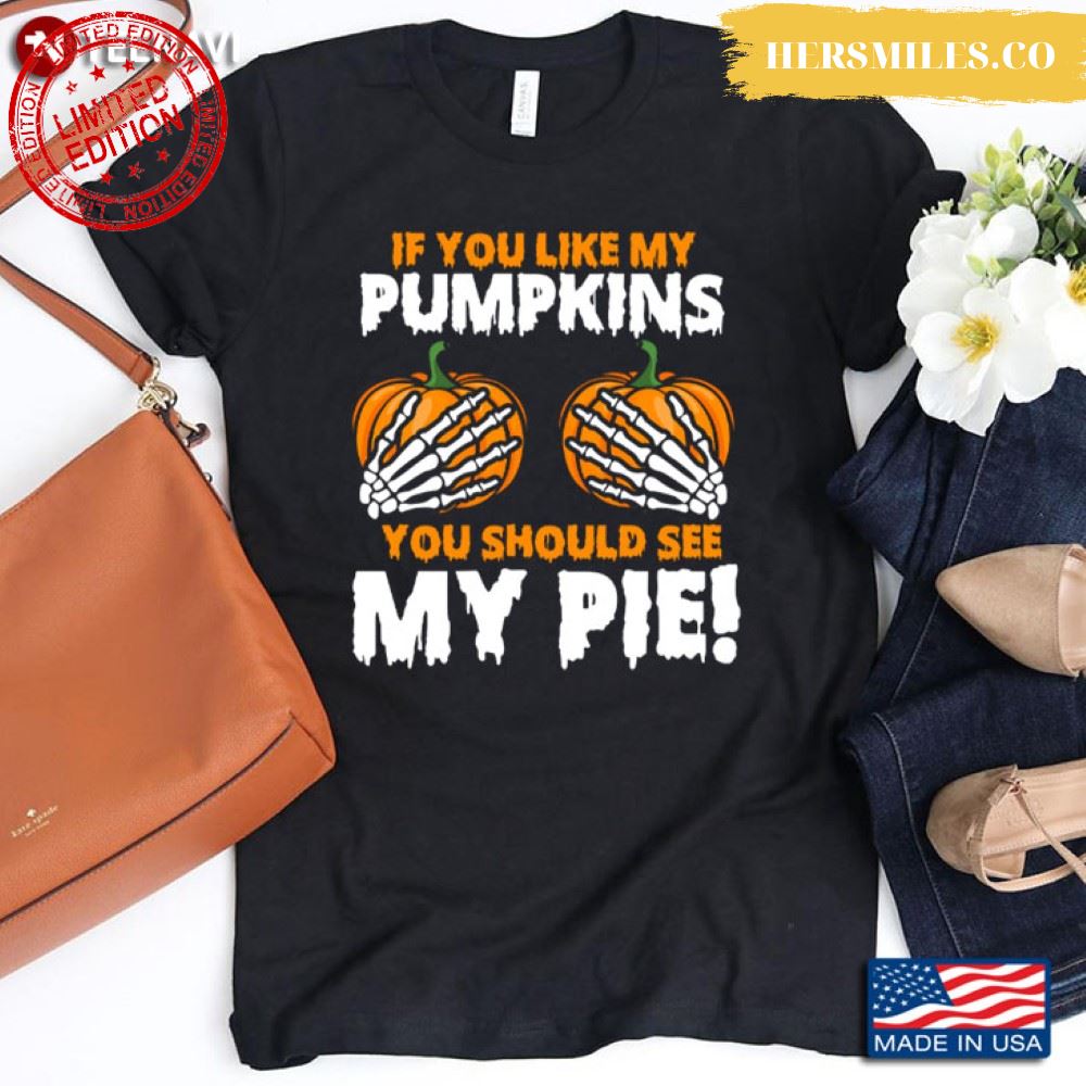If You Like My Pumpkins You Should See My Pie for Halloween Shirt