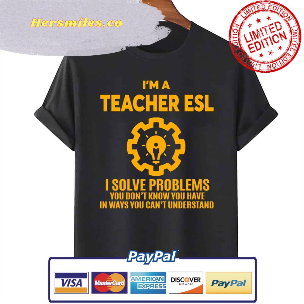 I’m A Teacher ESL I Solve Problems Unisex T-Shirt