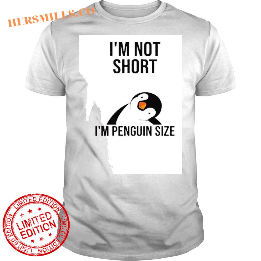 Im not short Im penguin size shirt