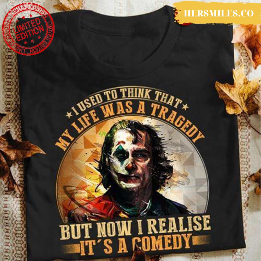 Joaquin Phoenix Joker I Used To Think That My Life Was A Tragedy But Now I Realise It’s A Comedy T-Shirt