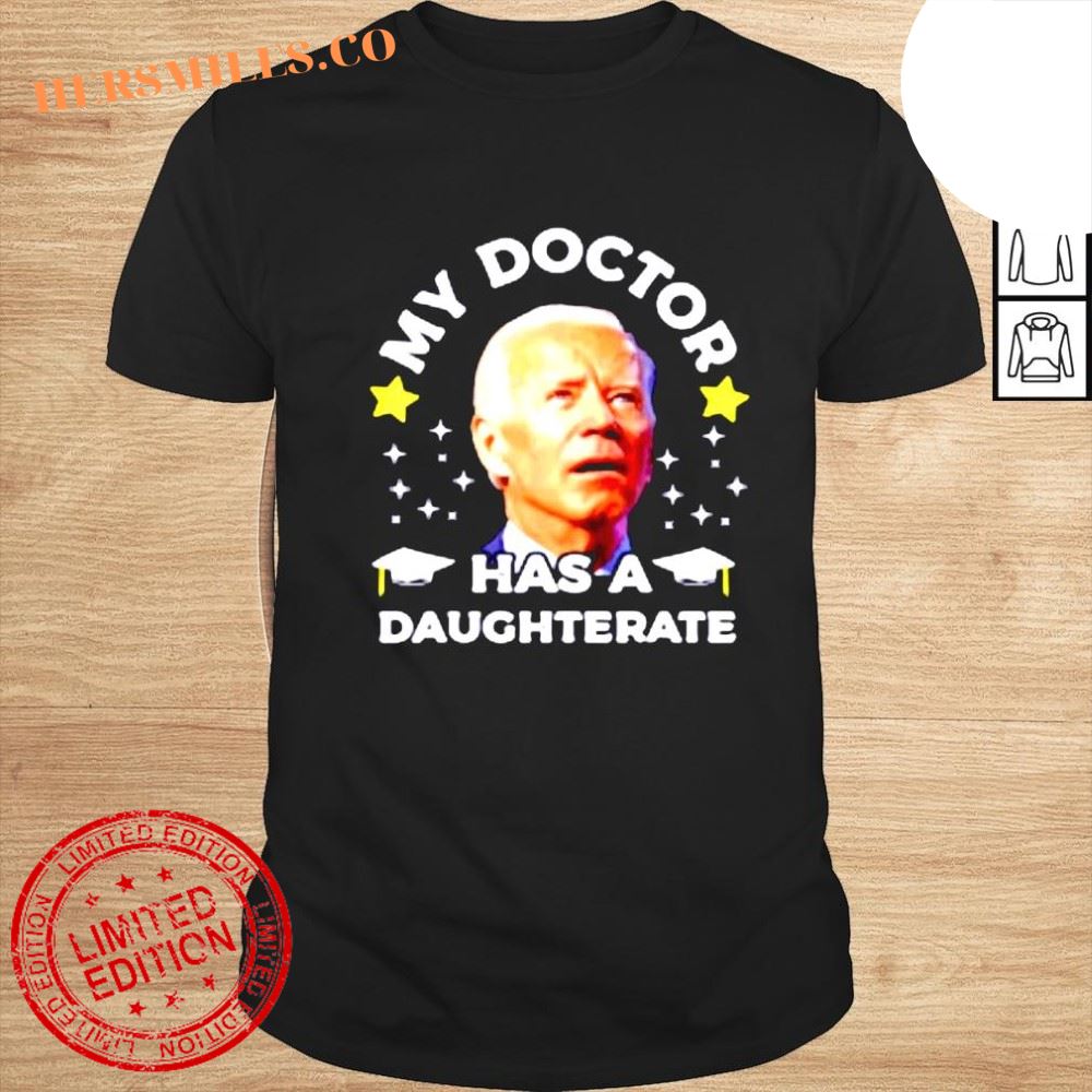 Joe Biden My daughter has a doctorate shirt