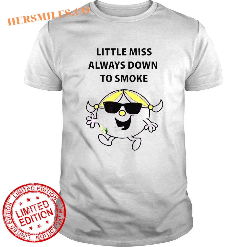 Little Miss Always Down to Smoke shirt