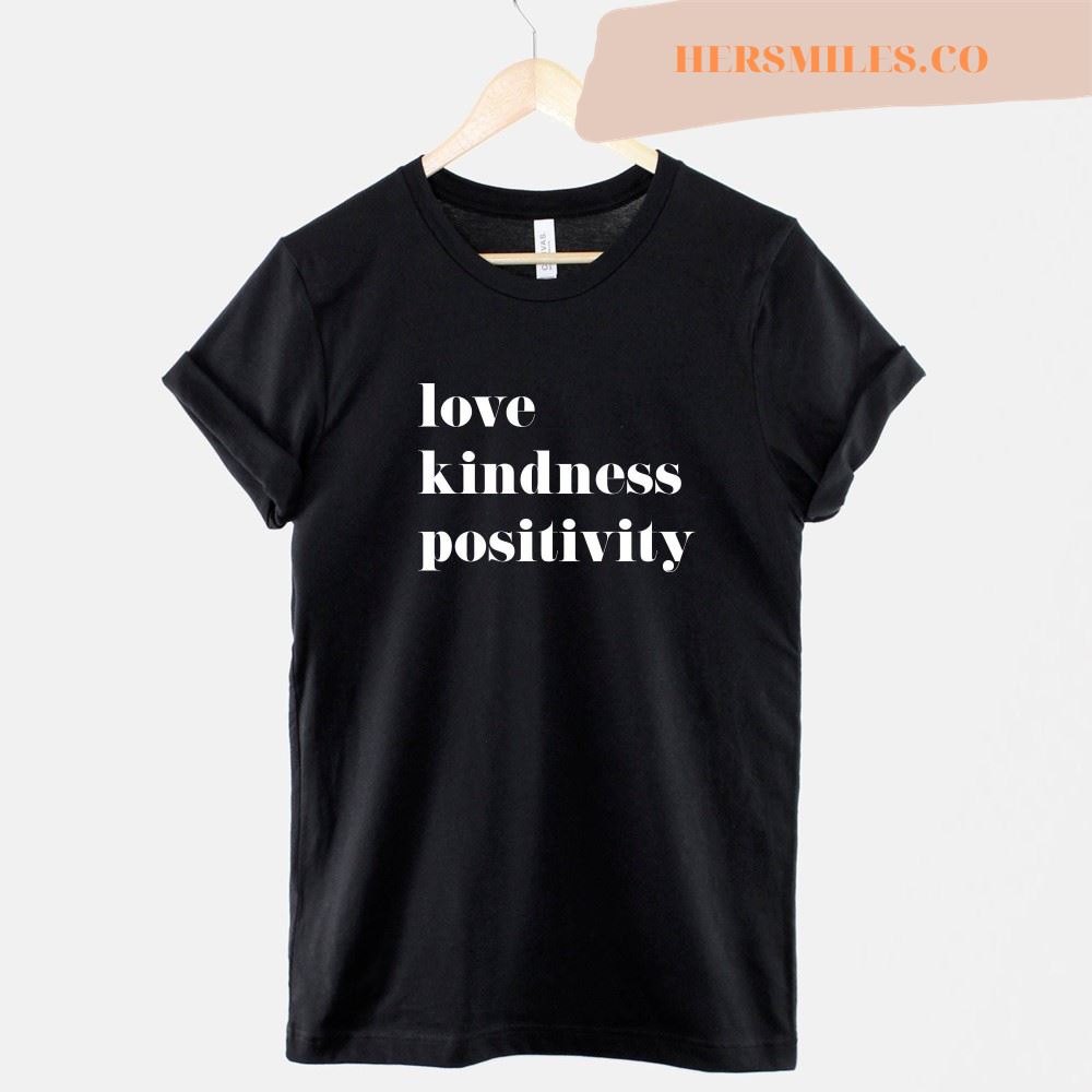 Love Kindness Positivity T Shirt