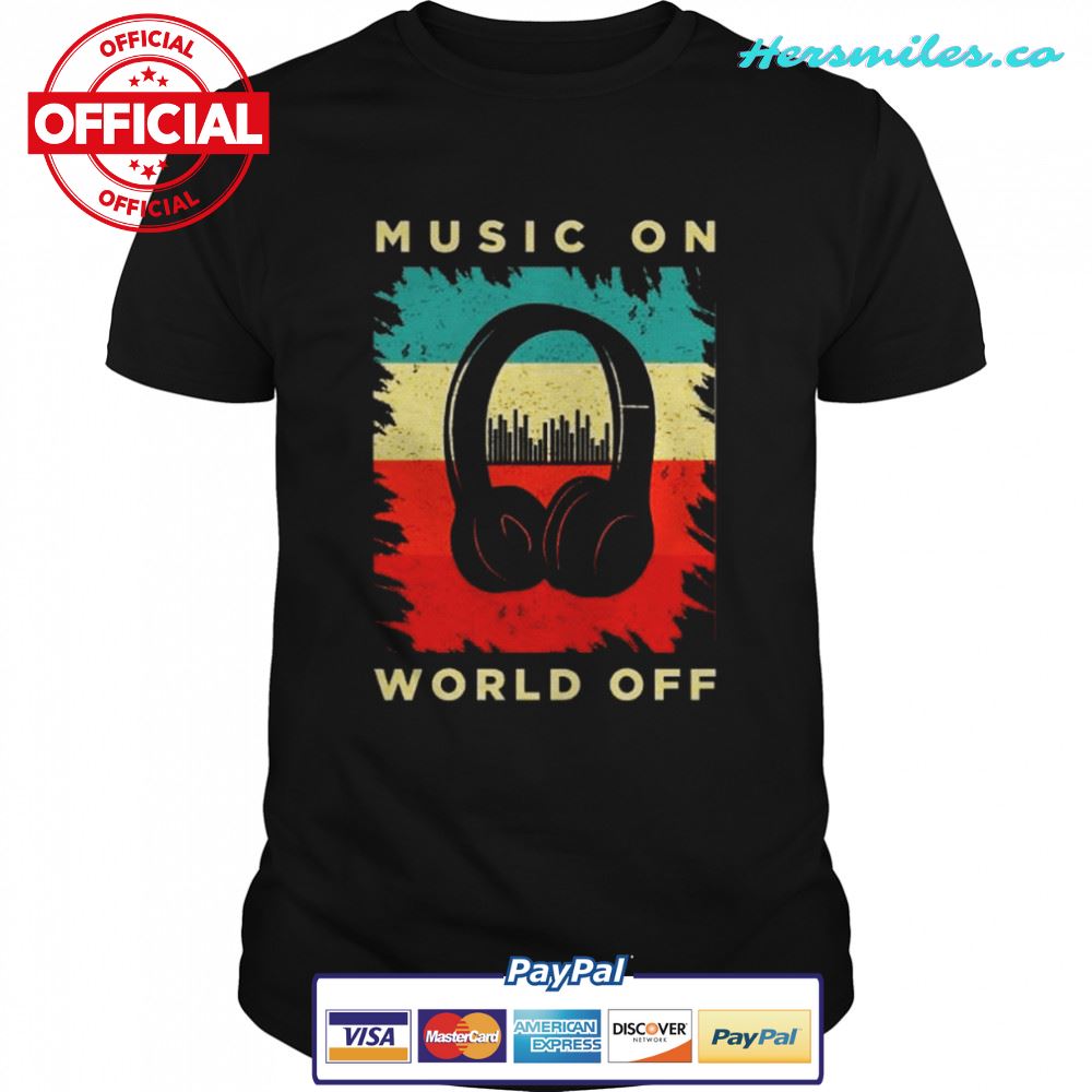 Music On World Off Shirt Music On World Off Shirt