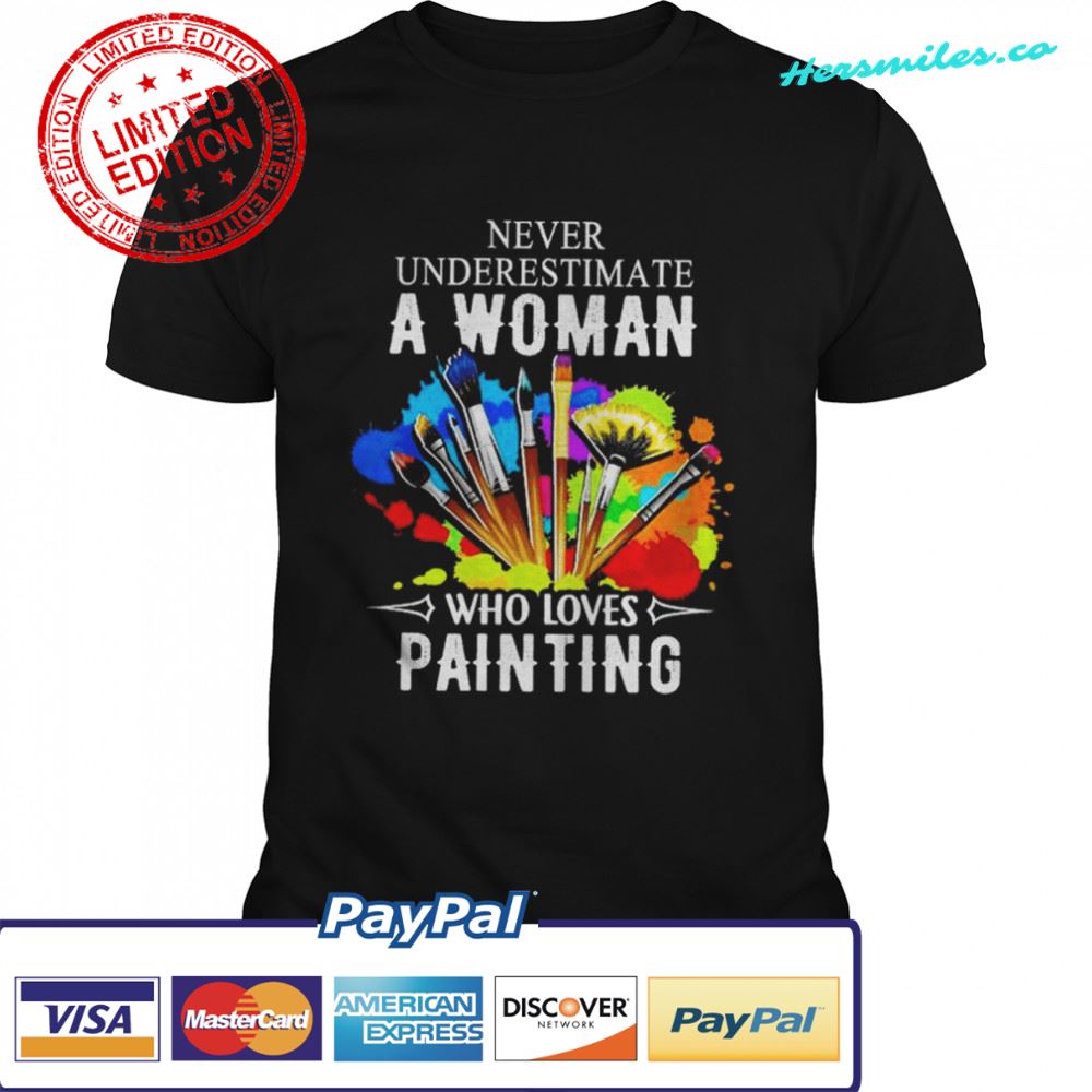 Never underestimate a woman who loves painting shirt