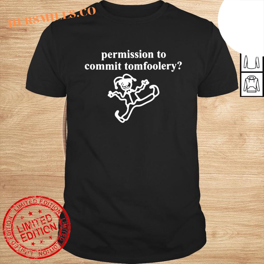 Permission to commit tomfoolery shirt