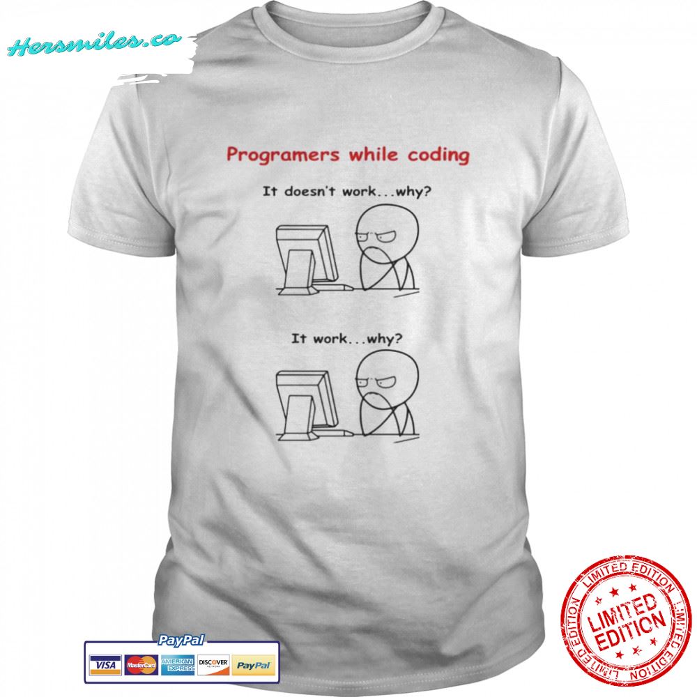Programers While Coding It Doesn’t Work Why shirt