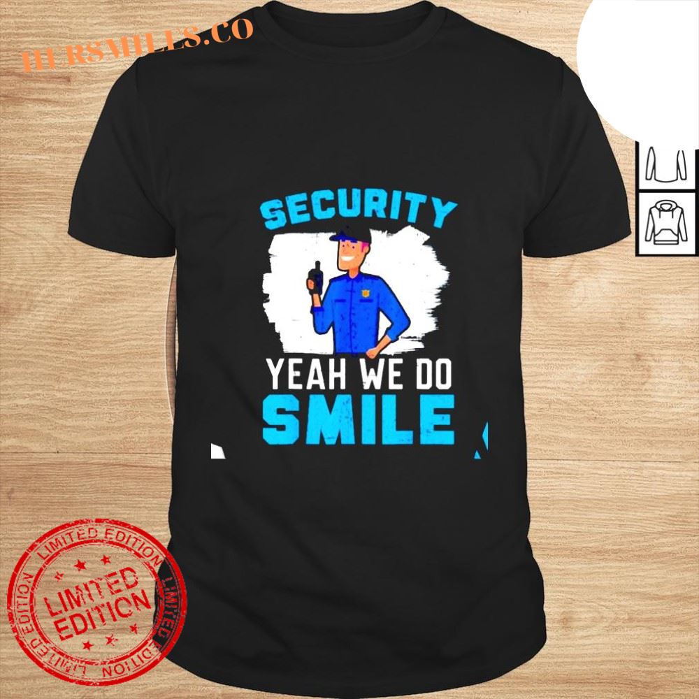 Security yeah we do smile bouncer security guard shirt