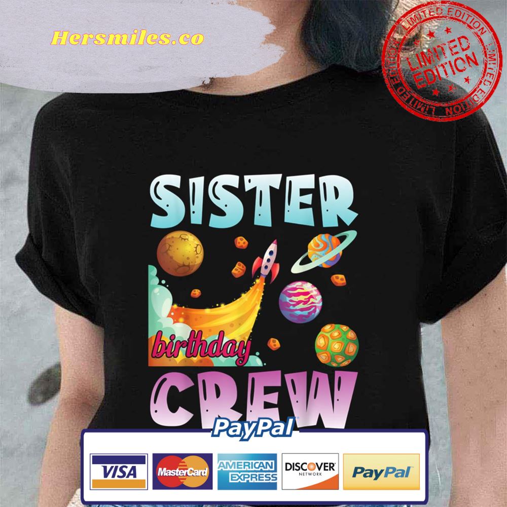 Sister Birthday Crew Universe Astronauts Happy Day Me You Unisex T-Shirt