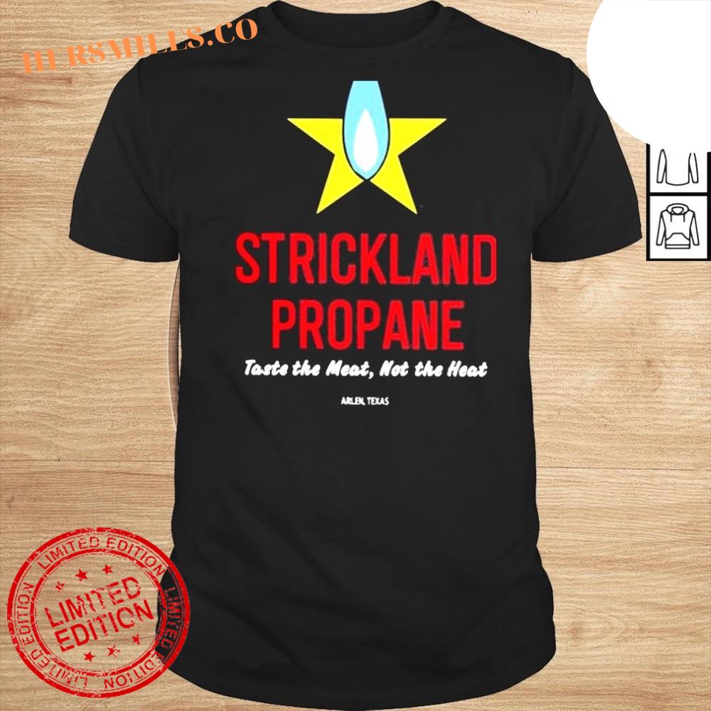 Strickland propane taste the meat not the heat shirt Strickland propane taste the meat not the heat shirt