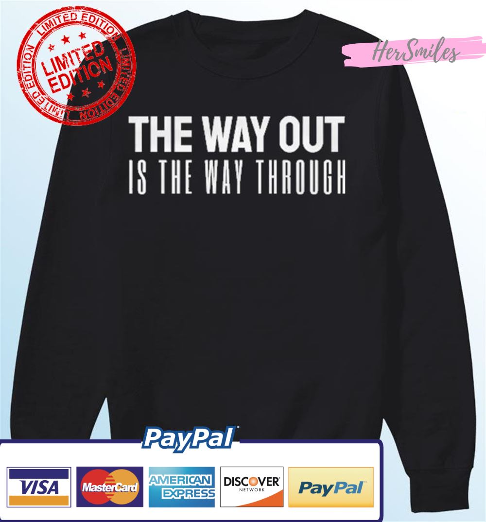 The Way Out Is The Way Through Shirt