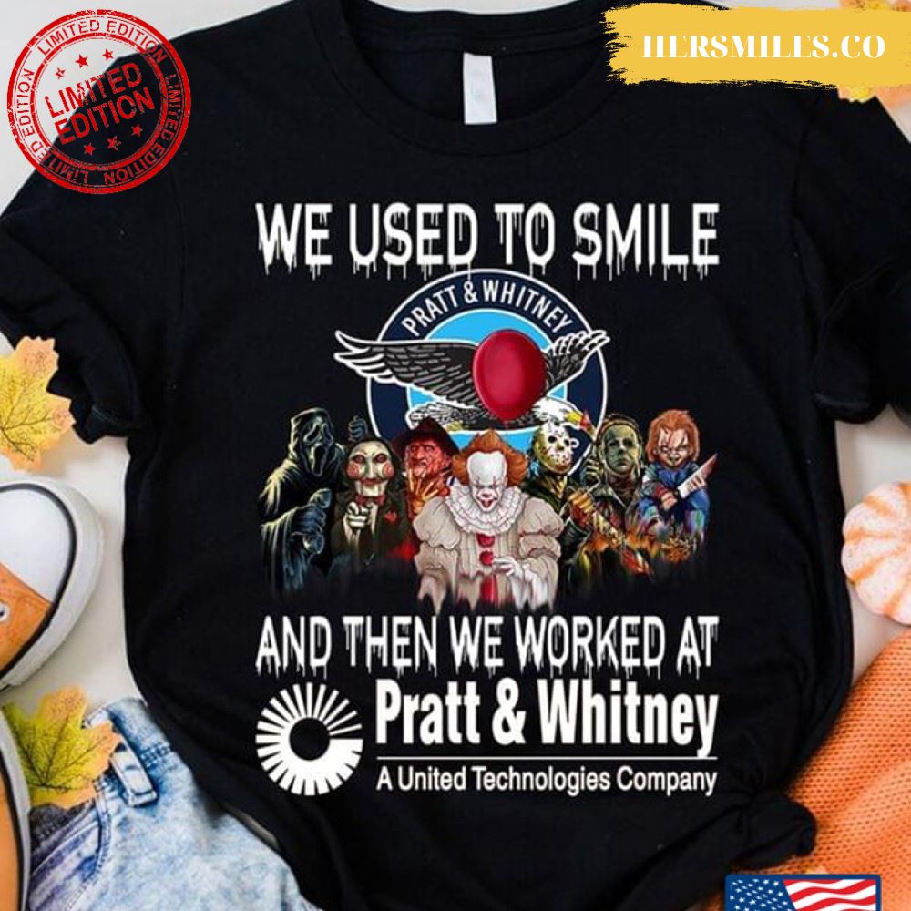 We Used To Smile And Then We Worked At Pratt And Whitney A United Technologies Company T-Shirt