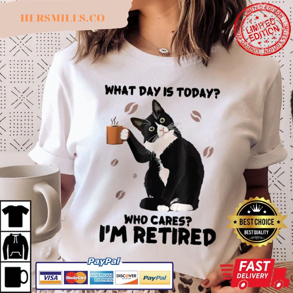 What Day Is Today Who Cares I'm Retired Cat Lovers T-Shirt