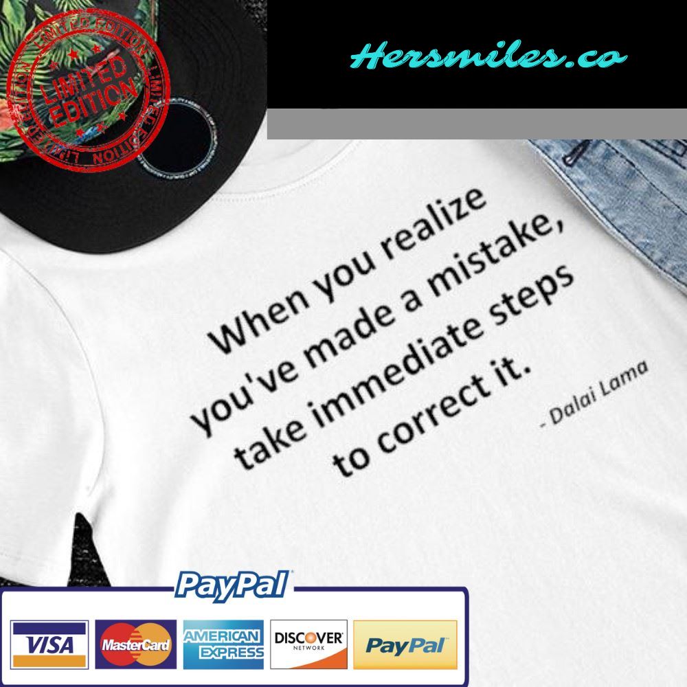 When you realize you’ve made a mistake take immediate steps to correct it Dalai Lama shirt