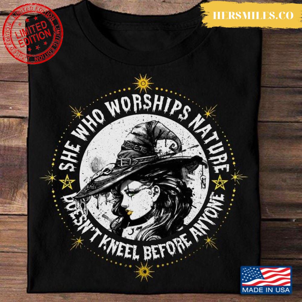 Witch  Shirt, She Who Worships Nature Doesn’t Kneel Before Anyone Shirt