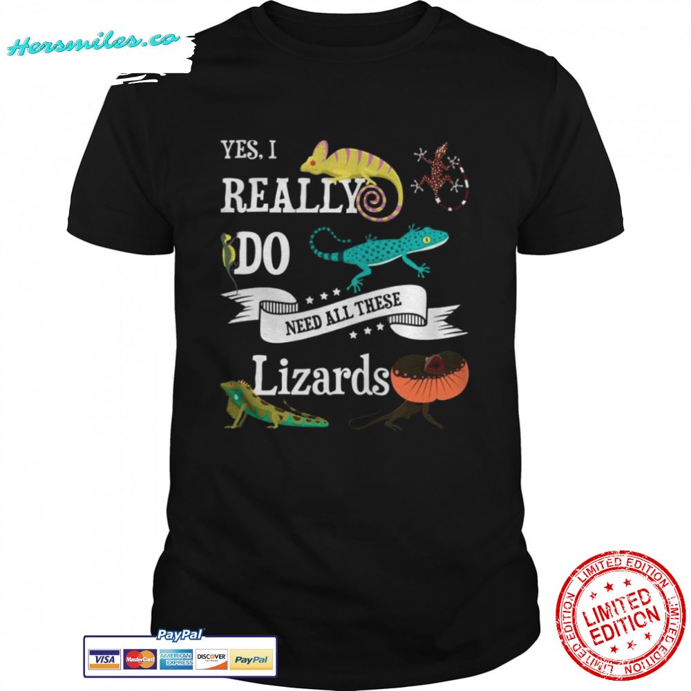 Yes I Do Need All These Lizards T-Shirt