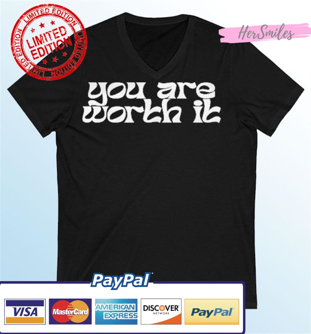You Are Worth It Shirt