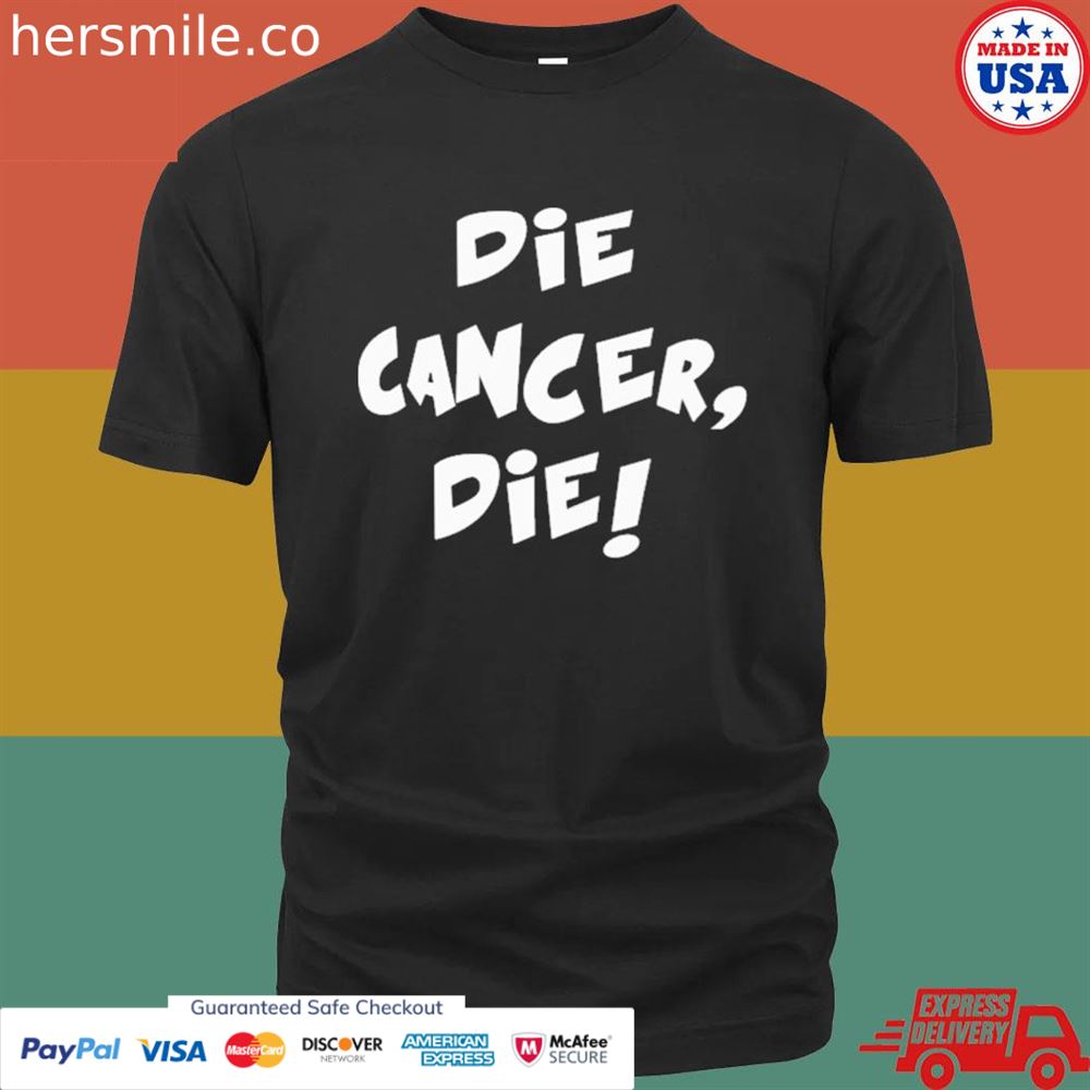 Die cancer die T-shirt