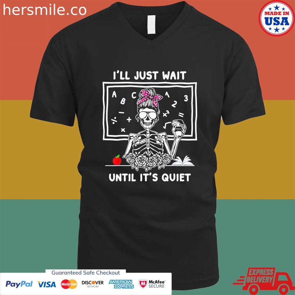 Halloween teacher I'll just wait until it's quiet shirt Halloween teacher I'll just wait until it's quiet shirt