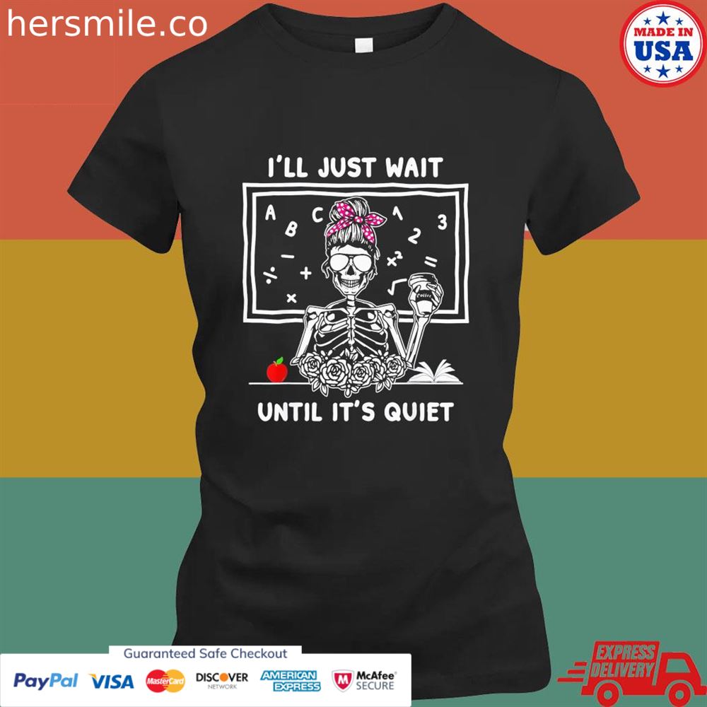 Halloween teacher I'll just wait until it's quiet shirt Halloween teacher I'll just wait until it's quiet shirt
