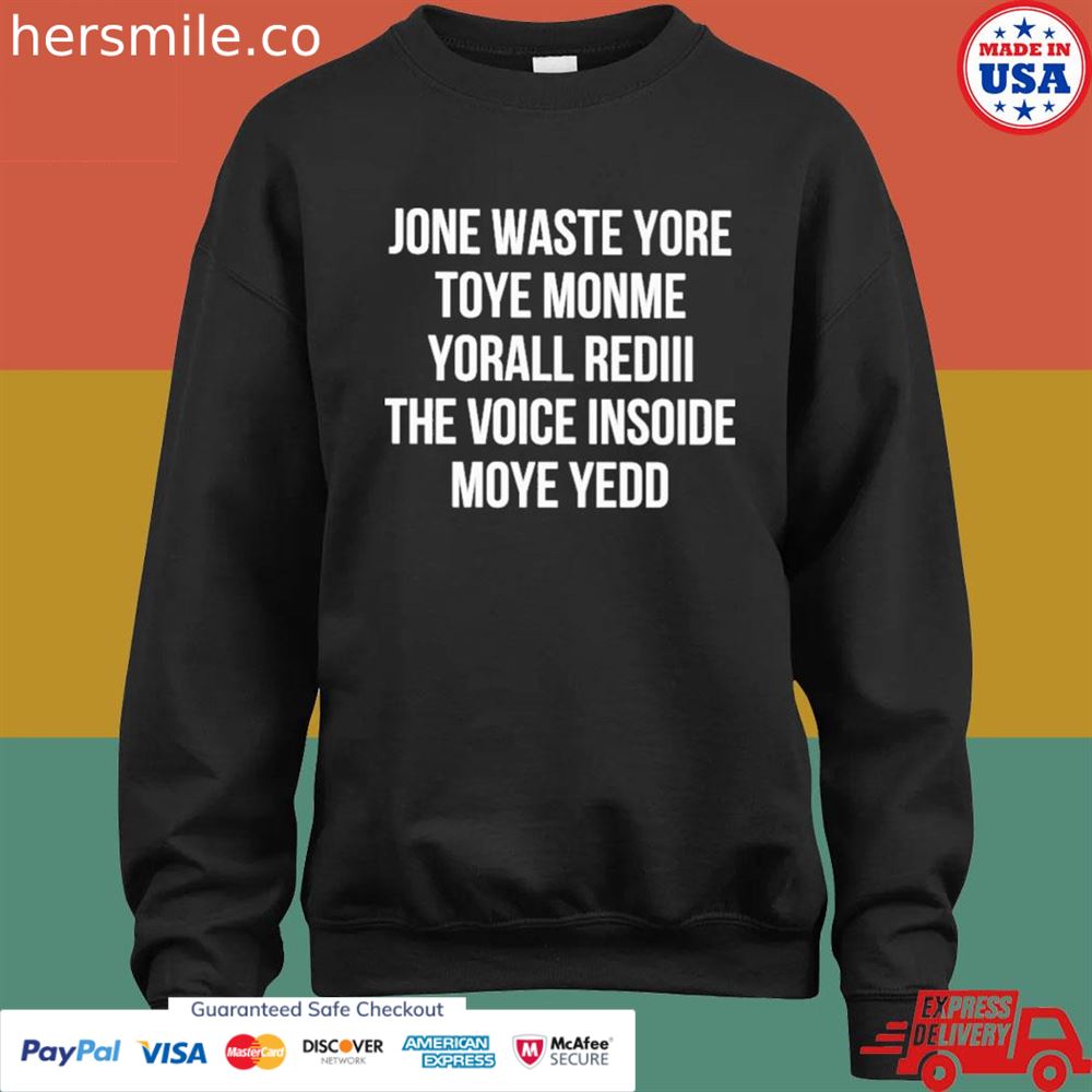 Jone waste yore toye monme yorall rediiI the voice insoide moye yedo shirt Jone waste yore toye monme yorall rediiI the voice insoide moye yedo shirt