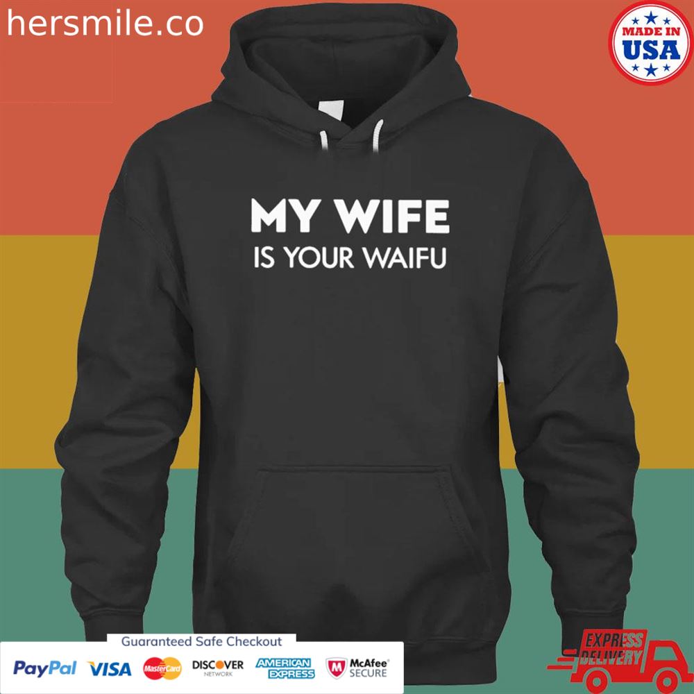 My Wife Is Your Waifu Shirt - Hersmiles