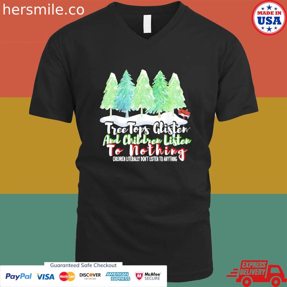 Treetops glisten and children listen to nothing Christmas shirt Treetops glisten and children listen to nothing Christmas shirt