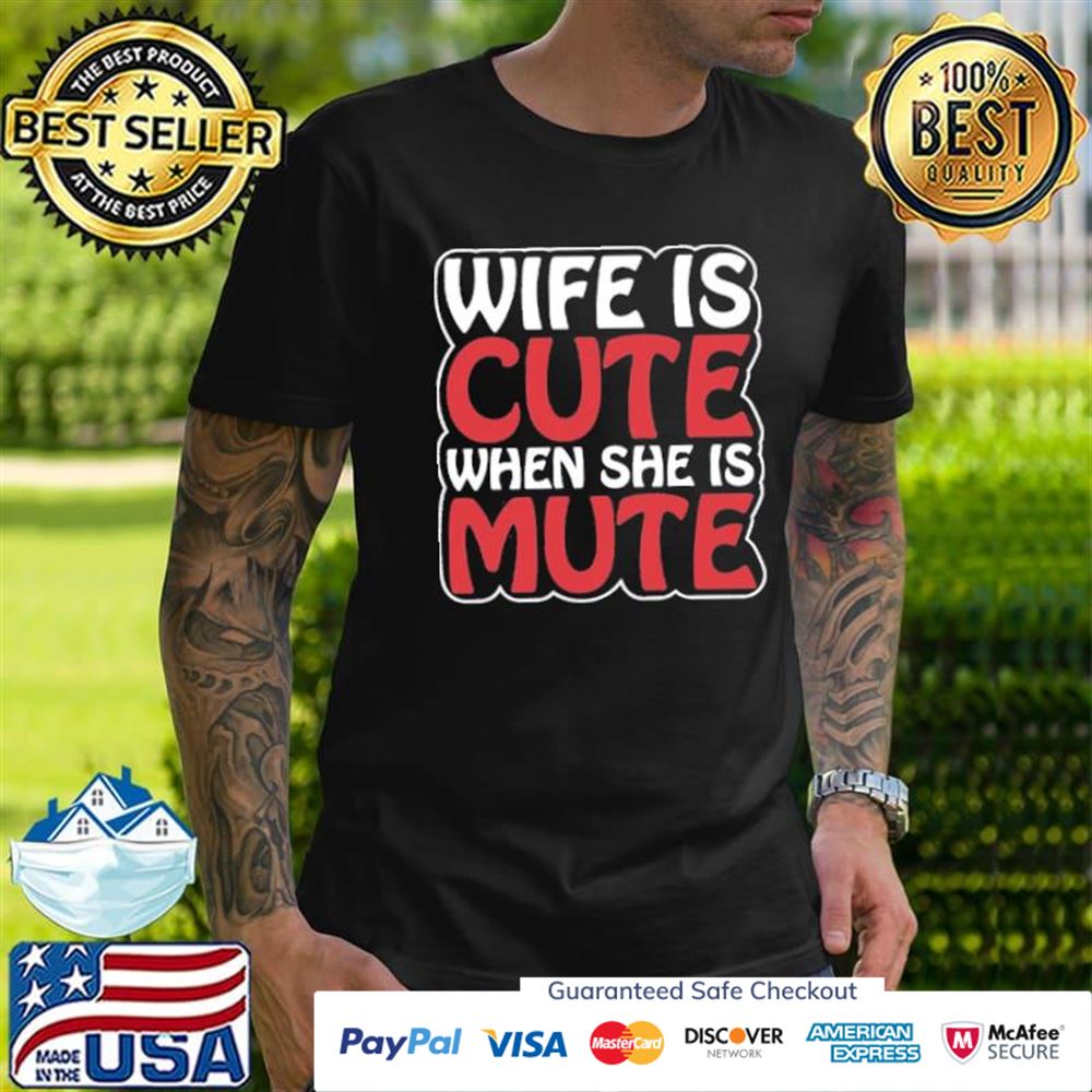Wife is cute when she is mute t-shirt