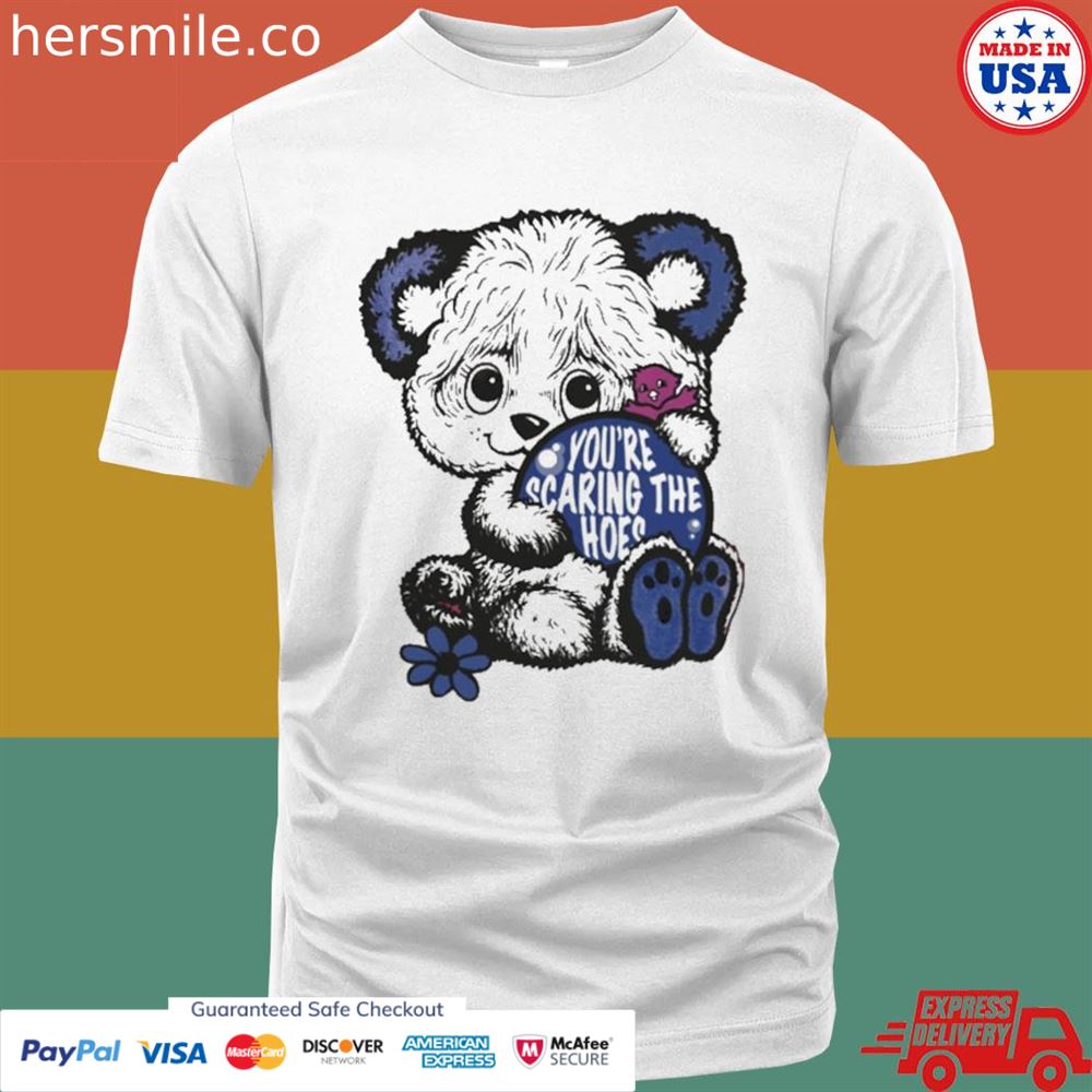 You're scaring the hoes shirt You're scaring the hoes shirt