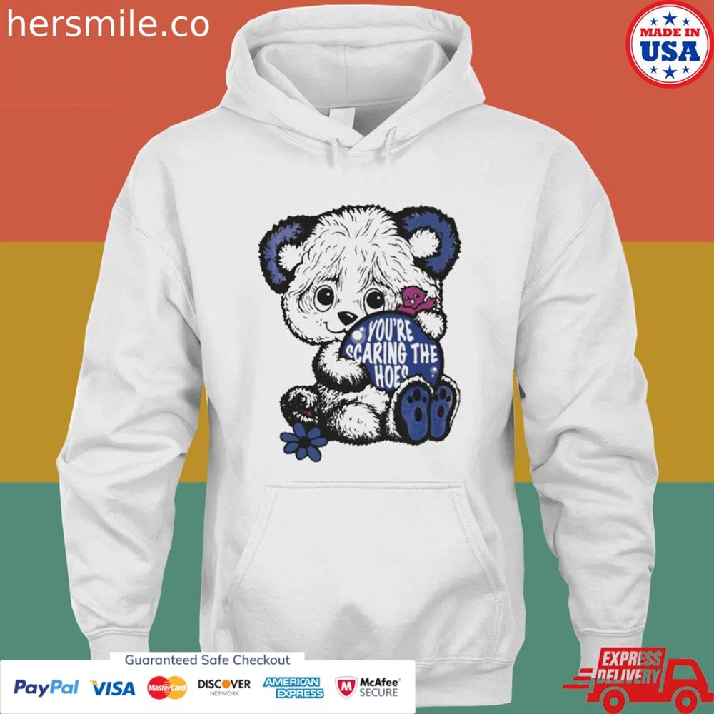 You're scaring the hoes shirt You're scaring the hoes shirt