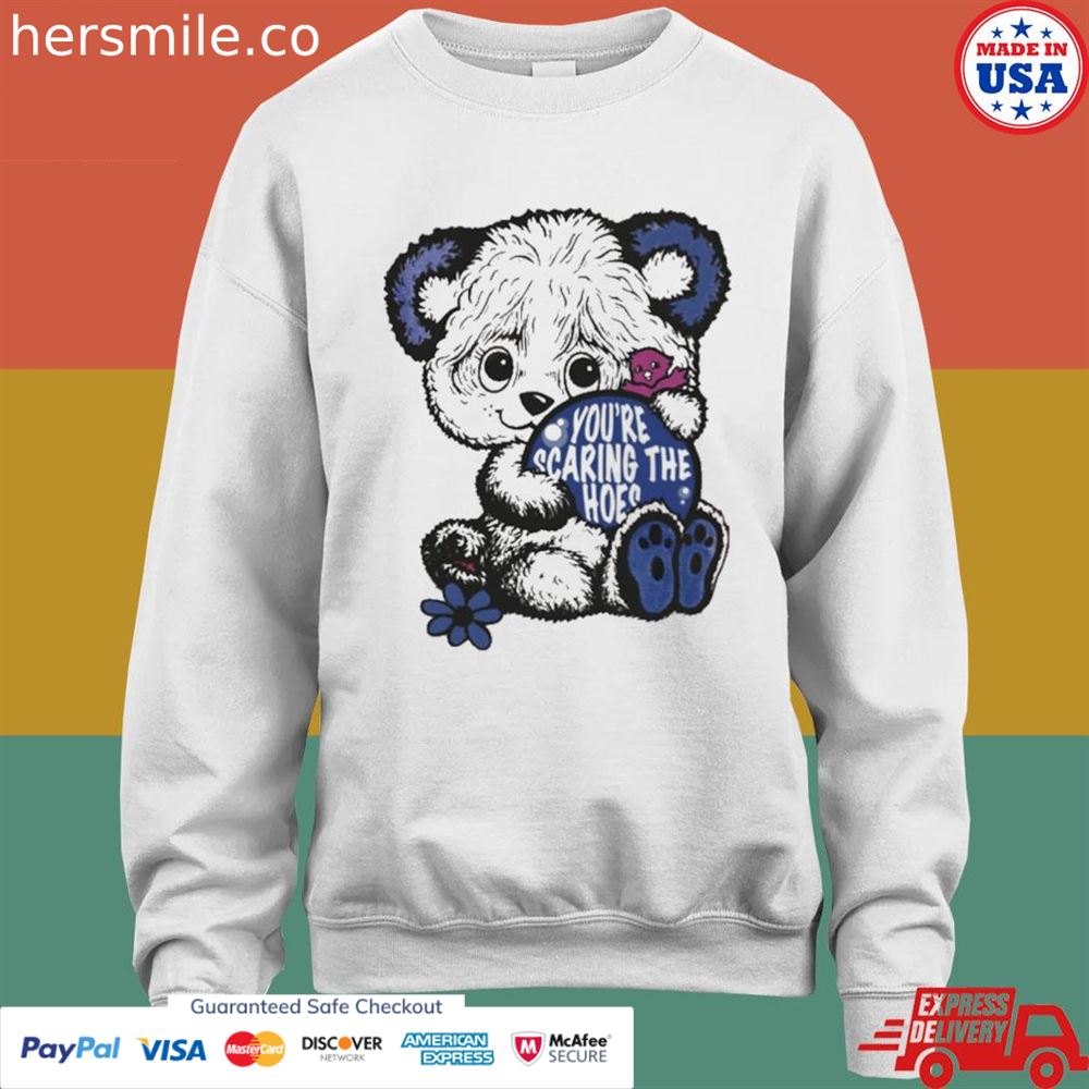 You're scaring the hoes shirt You're scaring the hoes shirt