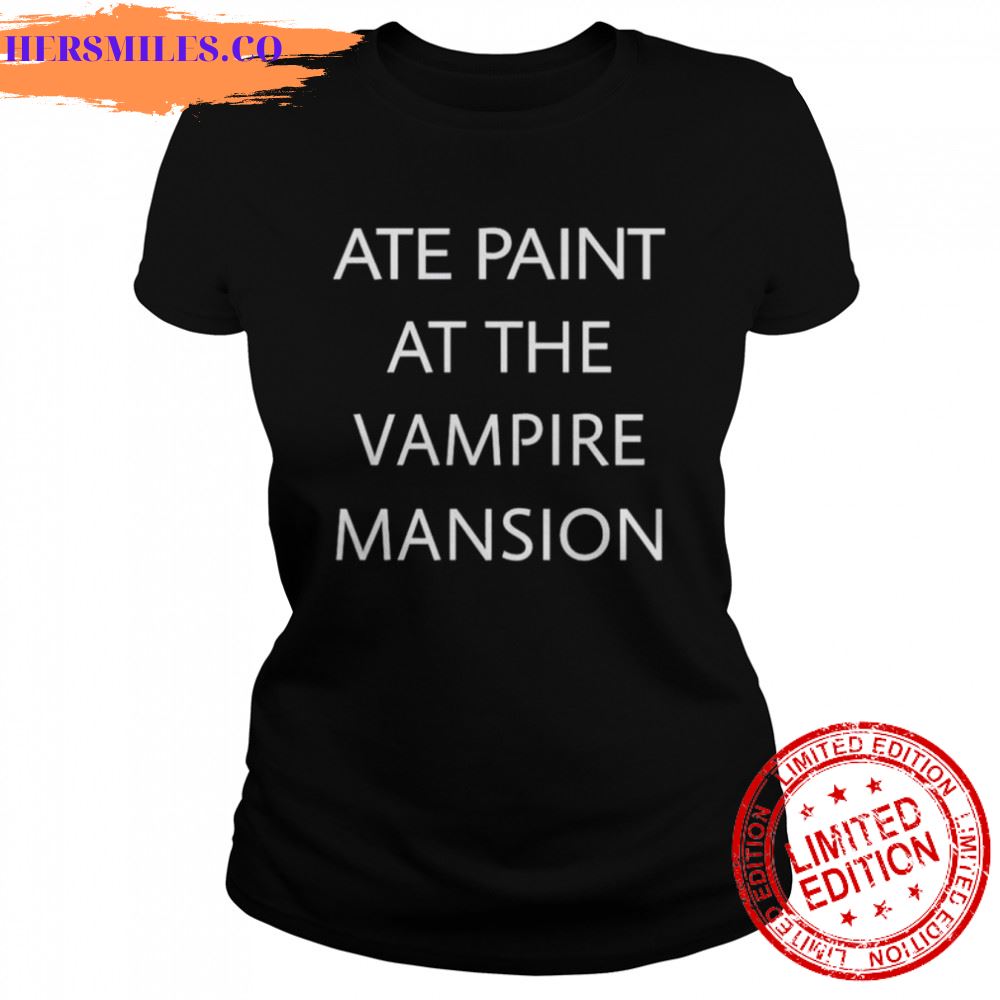 Ate paint at the vampire mansion shirt
