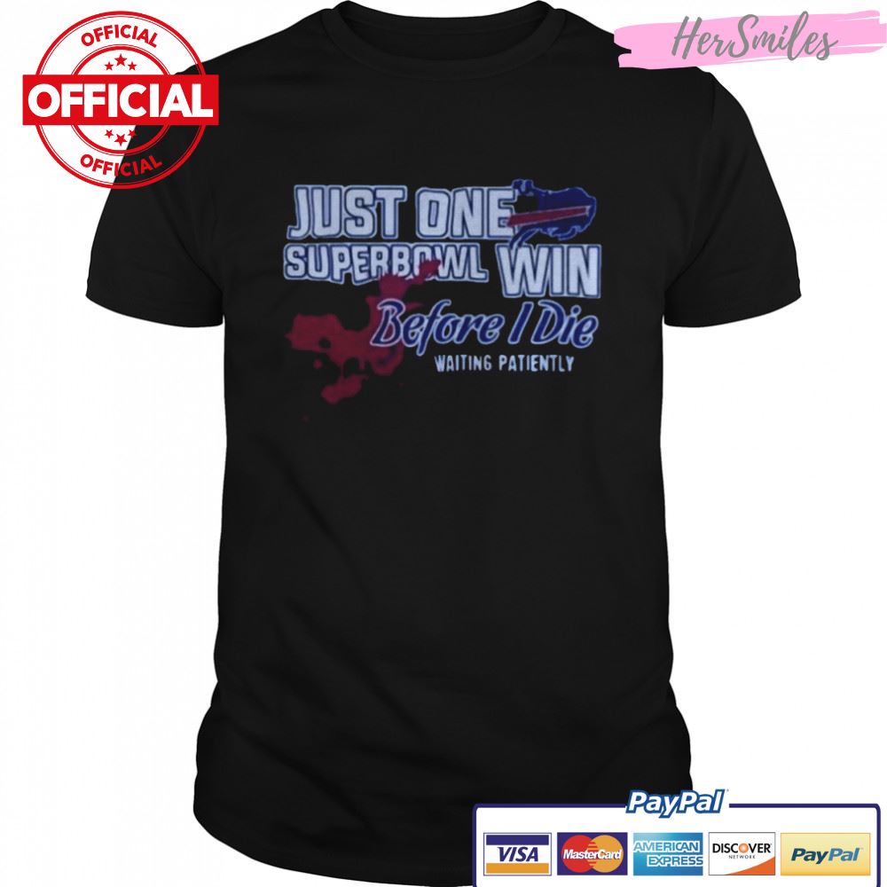 Buffalo Bills Just One Superbowl Win Before I Die Waiting Patiently Shirt
