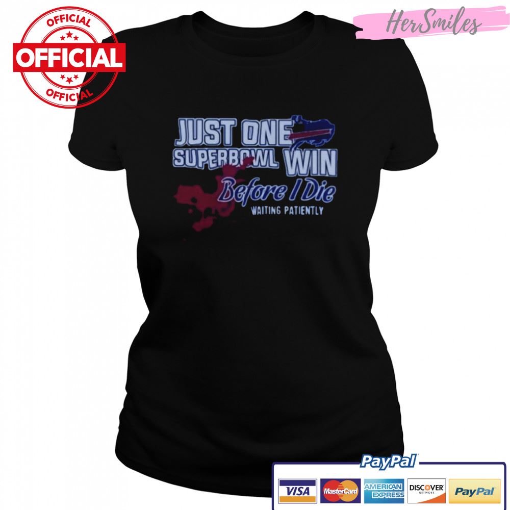 Buffalo Bills Just One Superbowl Win Before I Die Waiting Patiently Shirt