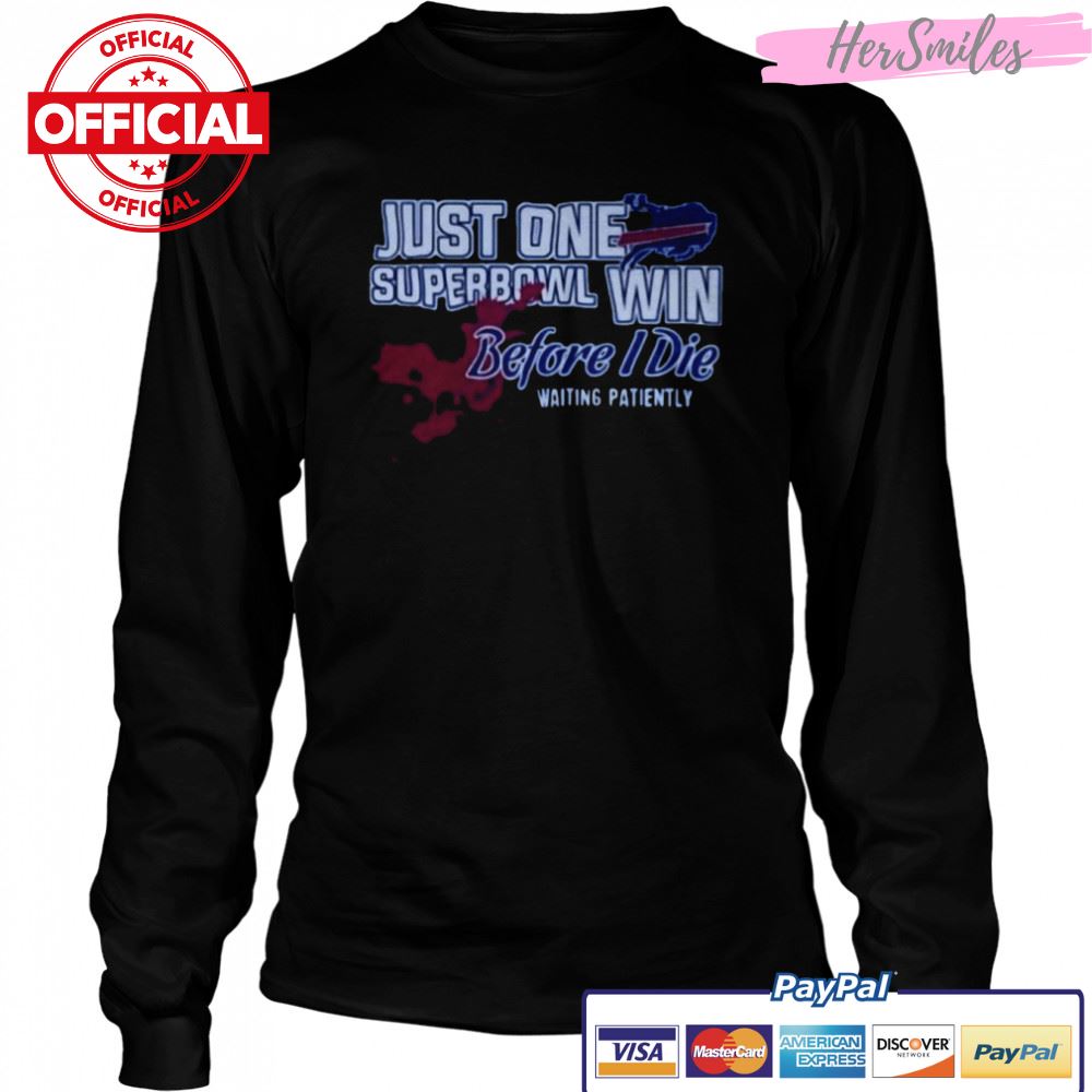 Buffalo Bills Just One Superbowl Win Before I Die Waiting Patiently Shirt Buffalo Bills Just One Superbowl Win Before I Die Waiting Patiently Shirt