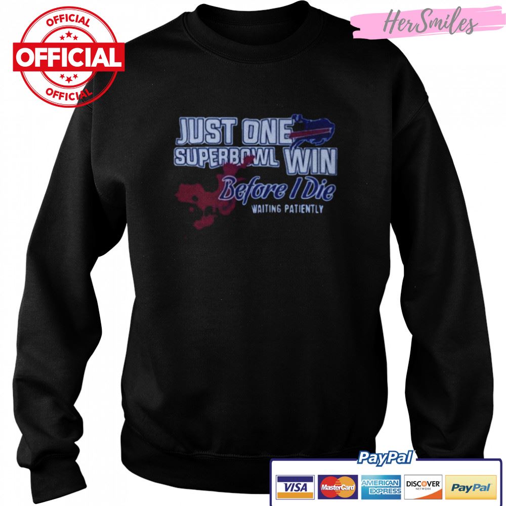 Buffalo Bills Just One Superbowl Win Before I Die Waiting Patiently Shirt Buffalo Bills Just One Superbowl Win Before I Die Waiting Patiently Shirt